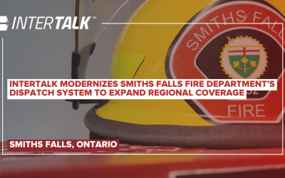 InterTalk Modernizes Smiths Falls Fire Department’s Dispatch System to Expand Regional Coverage