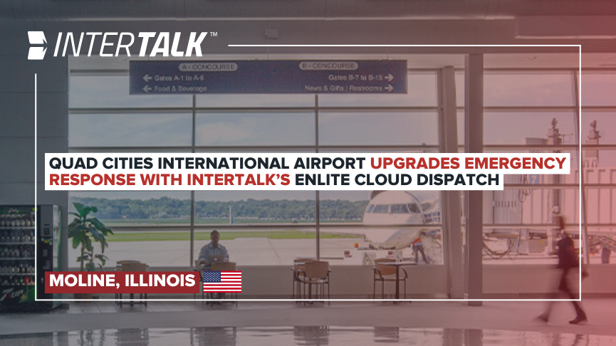 Quad Cities International Airport Upgrades Emergency Response With InterTalk’s Enlite Cloud Dispatch
